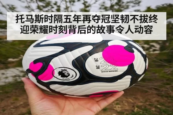 托马斯时隔五年再夺冠坚韧不拔终迎荣耀时刻背后的故事令人动容
